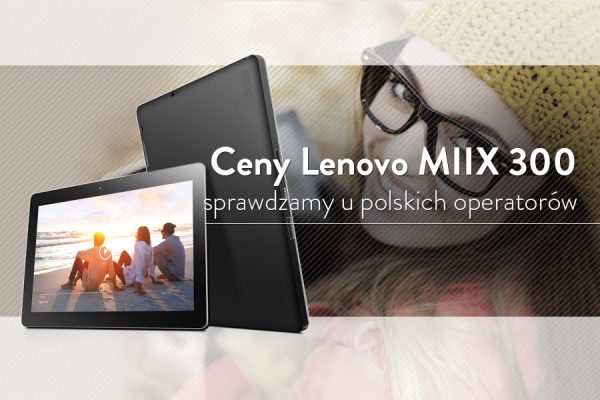 Sprawdzamy ceny Lenovo Miix 300 u polskich operatorów