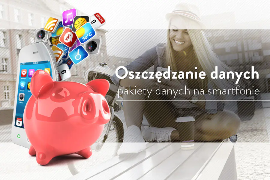 5 sposobów na oszczędzanie pakietu danych w telefonie